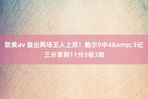 欧美av 复出两场王人上双！鲍尔9中4&3记三分拿到11分3板3助